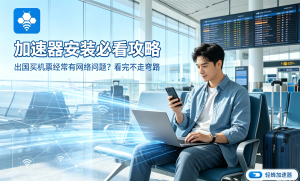 跨国办公总卡顿?这款加速器app让海外协作如虎添翼